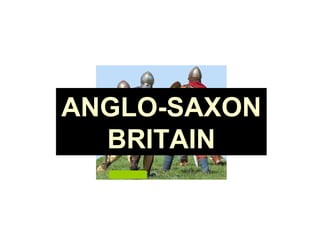 ANGLO-SAXON BRITAIN 