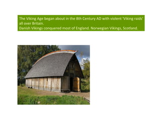 The Viking Age began about in the 8th Century AD with  violent 'Viking raids' all over Britain.  Danish Vikings conquered most of England.  Norwegian Vikings, Scotland. 
