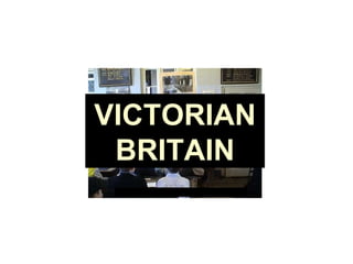 VICTORIAN BRITAIN 