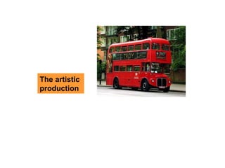 The artistic  production 