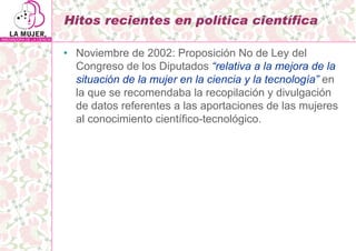 Hitos recientes en política científica

• Noviembre de 2002: Proposición No de Ley del
  Congreso de los Diputados “relati...