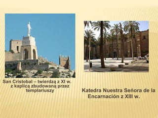 San Cristobal – twierdzą z XI w.
z kaplicą zbudowaną przez
templariuszy Katedra Nuestra Seńora de la
Encarnación z XIII w.
 