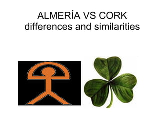 ALMERÍA VS CORK differences and similarities 