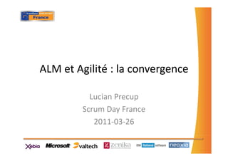 ALM et Agilité : la convergence
Lucian PrecupLucian Precup
Scrum Day France
2011‐03‐26
 