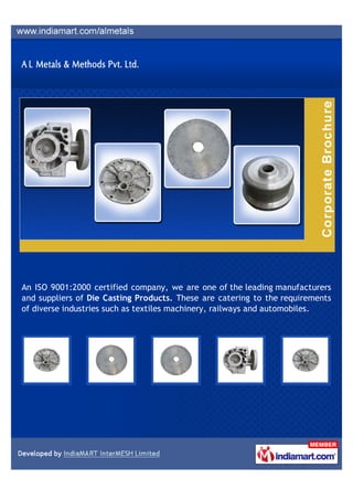 An ISO 9001:2000 certified company, we are one of the leading manufacturers
and suppliers of Die Casting Products. These are catering to the requirements
of diverse industries such as textiles machinery, railways and automobiles.
 
