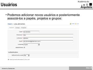 Usuários Podemos adicionar novos usuários e posteriormente associá-los a papéis, projetos e grupos: 