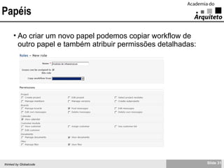 Papéis Ao criar um novo papel podemos copiar workflow de outro papel e também atribuir permissões detalhadas: 