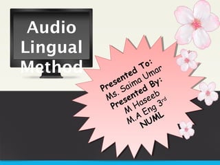Audio 
Lingual 
Method 
Presented To: 
Ms. Saima Umar 
Presented By: 
Haseeb 
M 3rd 
M.A A NUML 
Eng  