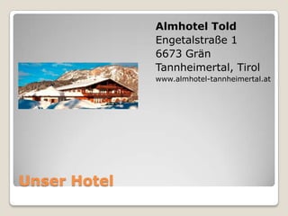 Almhotel Told
Engetalstraße 1
6673 Grän
Tannheimertal, Tirol
www.almhotel-tannheimertal.at

Unser Hotel

 