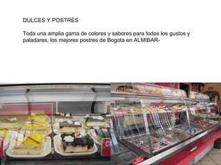 DULCES Y POSTRES Toda una amplia gama de colores y sabores para todos los gustos y paladares, los mejores postres de Bogota en ALMIBAR-
