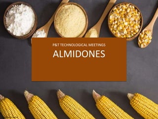 Classification: Internal
P&T TECHNOLOGICAL MEETINGS
ALMIDONES
 