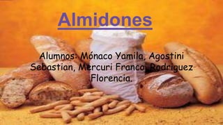 Almidones
Alumnos: Mónaco Yamila, Agostini
Sebastian, Mercuri Franco, Rodriguez
Florencia.
 