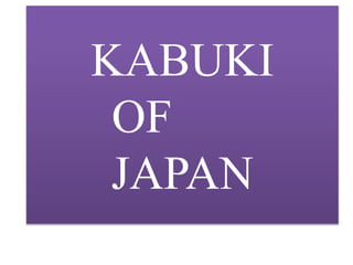 KABUKI
OF
JAPAN
 