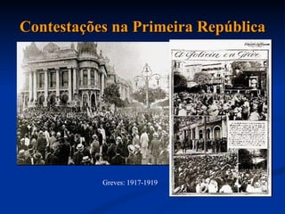 Contestações na Primeira República Greves: 1917-1919 