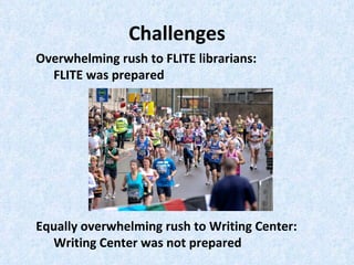 Challenges Overwhelming rush to FLITE librarians: FLITE was prepared Equally overwhelming rush to Writing Center: Writing Center was not prepared 