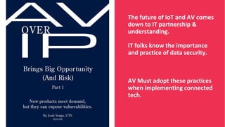 © 2017 AVIXA
The future of IoT and AV comes
down to IT partnership &
understanding.
IT folks know the importance
and pract...