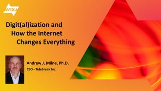 © 2017 AVIXA
Digit(al)ization and
How the Internet
Changes Everything
Andrew J. Milne, Ph.D.
CEO - Tidebreak Inc.
 