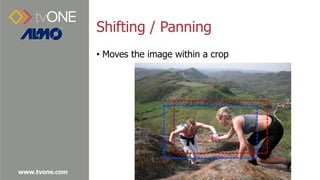 www.tvone.com
Shifting / Panning
• Moves the image within a crop
 