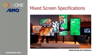 www.tvone.com
Mixed Screen Specifications
Netherlands AV Exhibition
 