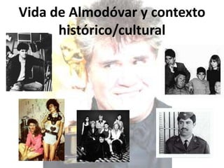Vida de Almodóvar y contexto
      histórico/cultural
 