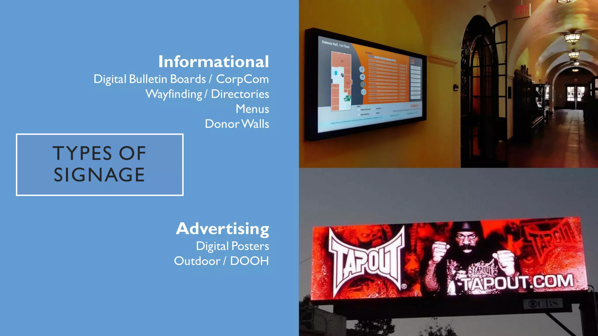 TYPES OF
SIGNAGE
Informational
Digital Bulletin Boards / CorpCom
Wayfinding / Directories
Menus
DonorWalls
Advertising
Digital Posters
Outdoor / DOOH
 