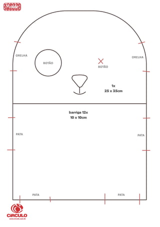BOTÃO
BOTÃO
ORELHA
ORELHA
PATAPATA
PATA PATA
barriga 12x
10 x 10cm
1x
25 x 35cm
 