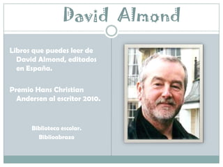 David  Almond Libros que puedes leer de David Almond, editados en España. Premio Hans Christian Andersen al escritor 2010. Biblioteca escolar. Biblioabrazo 