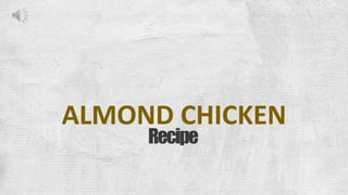 ALMOND CHICKEN
Recipe
 