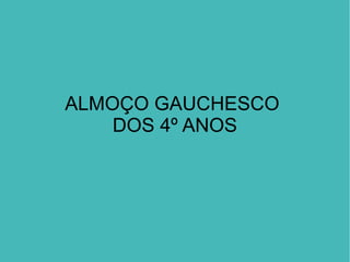 ALMOÇO GAUCHESCO
DOS 4º ANOS
 