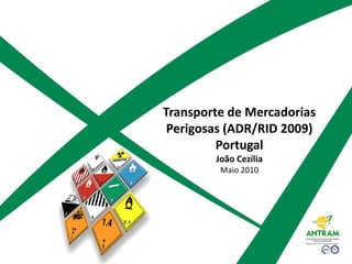 Transporte de Mercadorias
 Perigosas (ADR/RID 2009)
         Portugal
        João Cezília
         Maio 2010
 
