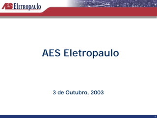 AES Eletropaulo


  3 de Outubro, 2003



                       1
 