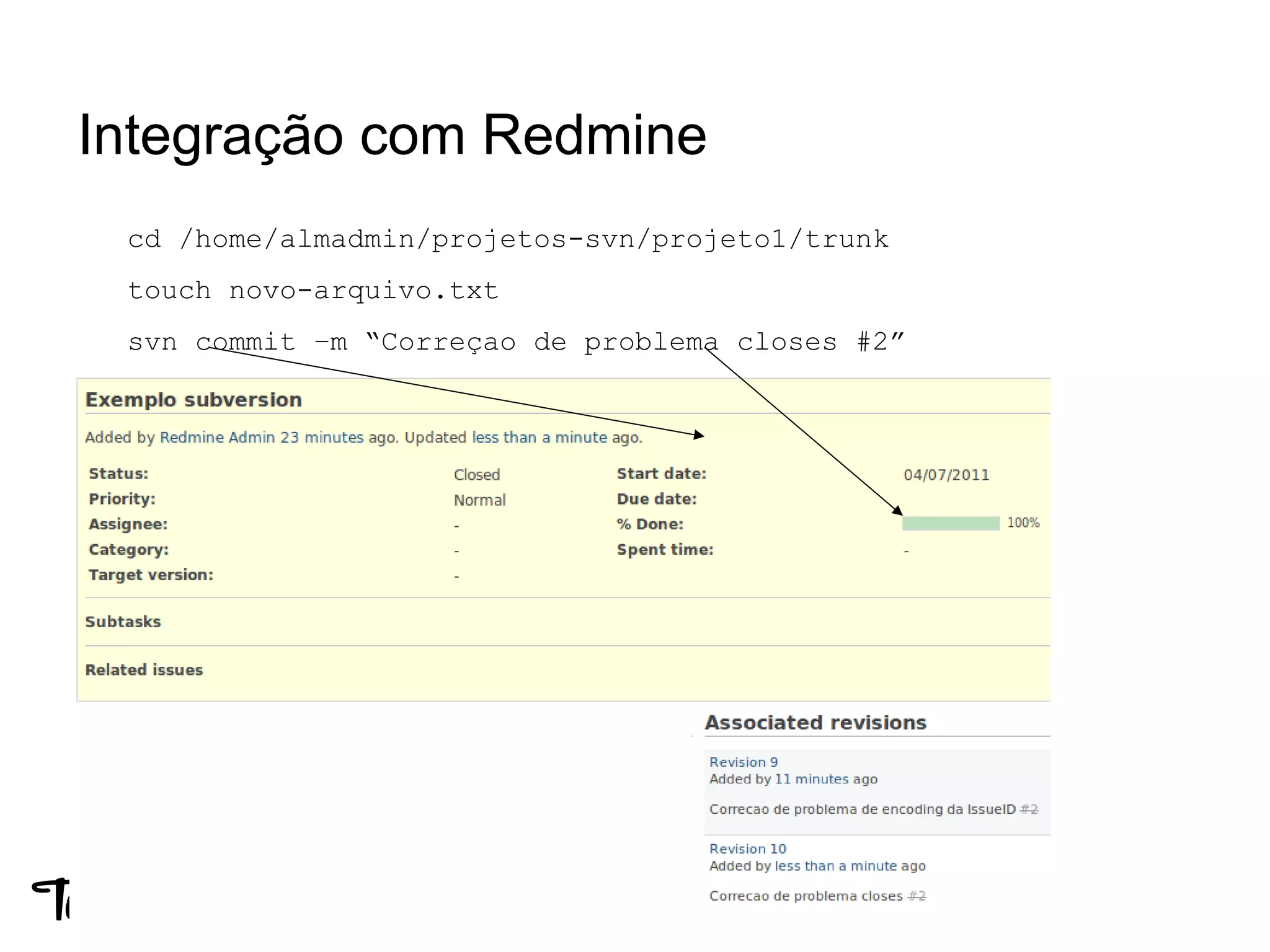 cd /home/almadmin/projetos-svn/projeto1/trunk
touch novo-arquivo.txt
svn commit –m “Correçao de problema closes #2”
Integração com Redmine
 
