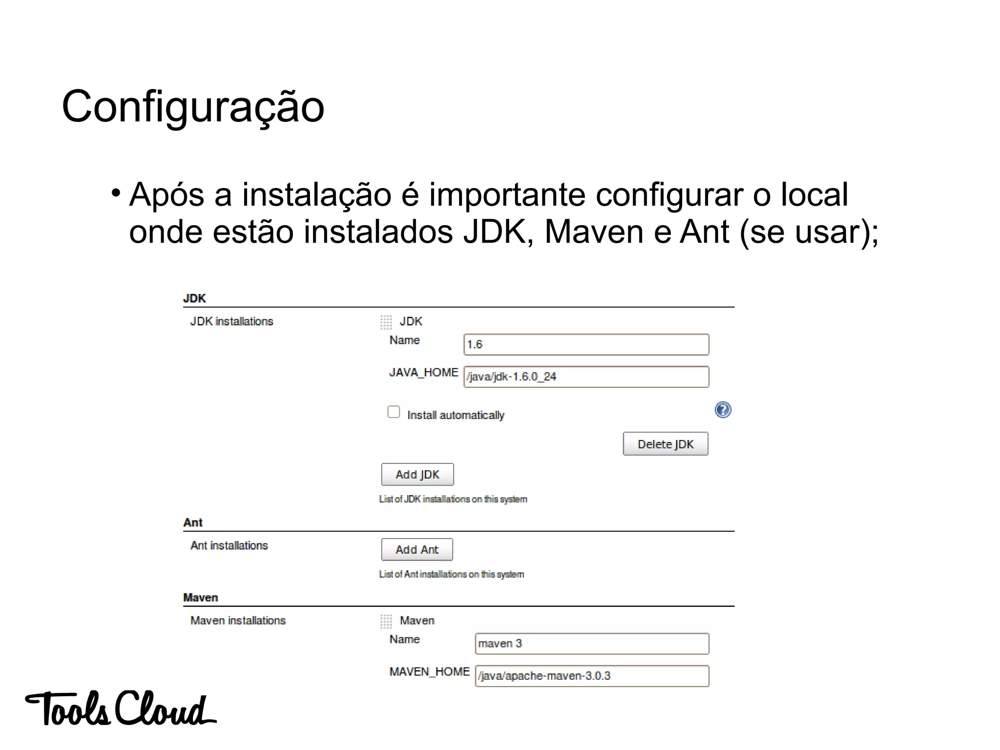 • Após a instalação é importante configurar o local
onde estão instalados JDK, Maven e Ant (se usar);
Configuração
 