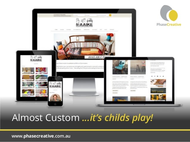 www.phasecreative.com.au
Almost Custom ...it’s childs play!
 