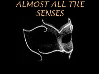 ALMOST ALL THE
   SENSES
 