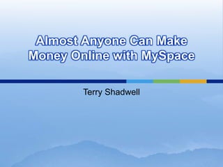 Almost Anyone Can Make Money Online with MySpace  Terry Shadwell 