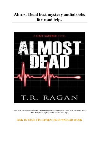 Almost Dead best mystery audiobooks
for road trips
Almost Dead free horror audiobooks / Almost Dead thriller audiobooks / Almost Dead free audio books /
Almost Dead best mystery audiobooks for road trips
LINK IN PAGE 4 TO LISTEN OR DOWNLOAD BOOK
 
