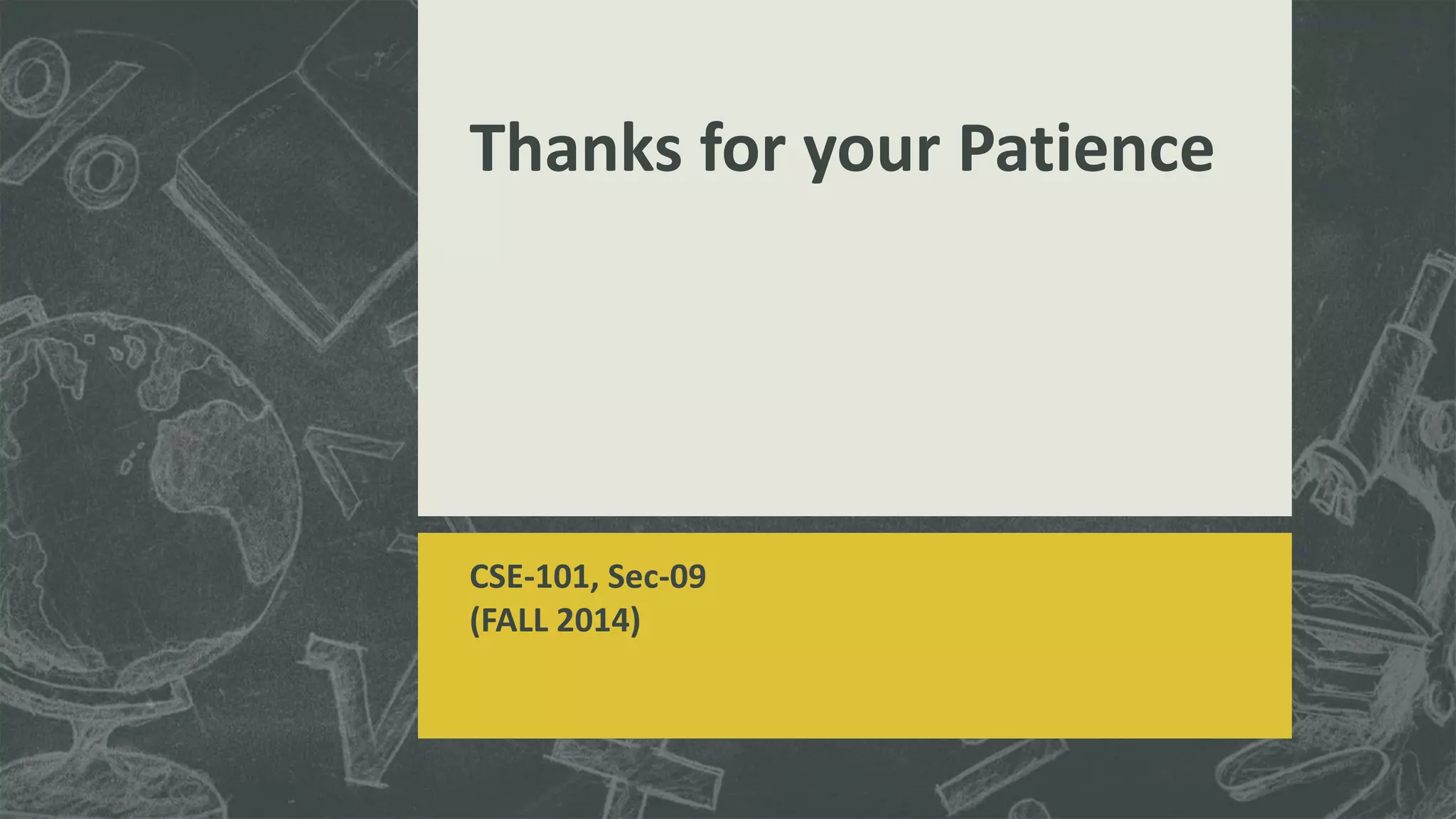 Thanks for your Patience 
CSE-101, Sec-09 
(FALL 2014) 
 
