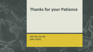 Thanks for your Patience 
CSE-101, Sec-09 
(FALL 2014) 
 