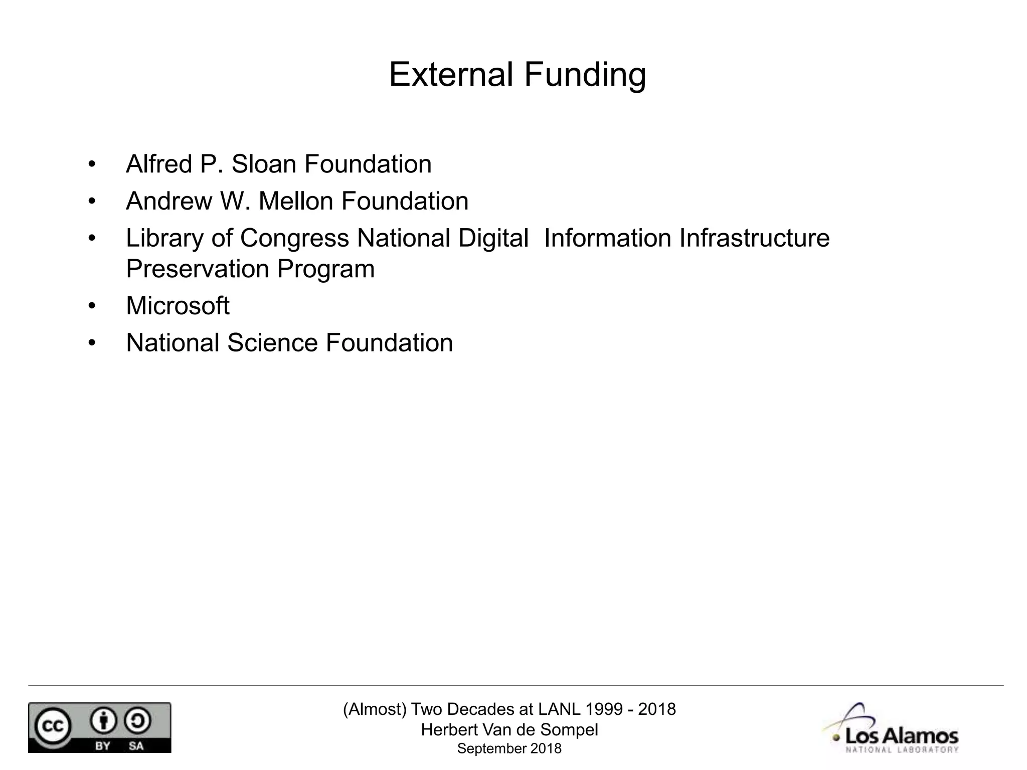 (Almost) Two Decades at LANL 1999 - 2018
Herbert Van de Sompel
September 2018
External Funding
• Alfred P. Sloan Foundation
• Andrew W. Mellon Foundation
• Library of Congress National Digital Information Infrastructure
Preservation Program
• Microsoft
• National Science Foundation
 
