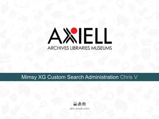 alm.axiell.comPresentation Title Presenters Name
alm.axiell.com
alm.axiell.comMimsy XG Custom Search Administration Chris V
 