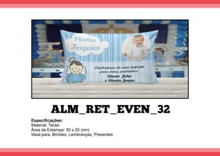 ALM_RET_EVEN_32
Especiﬁcações:
Material: Tactel
Área da Estampa: 30 x 20 (cm)
Ideal para: Brindes, Lembranças, Presentes
 