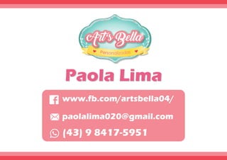Paola Lima
Contatoswww.fb.com/artsbella04/
paolalima020@gmail.com
(43) 9 8417-5951
Paola Lima
 