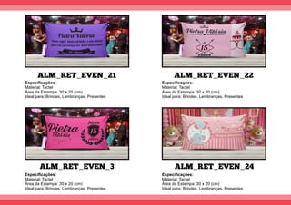 ALM_RET_EVEN_21
ALM_RET_EVEN_3
ALM_RET_EVEN_22
ALM_RET_EVEN_24
Especiﬁcações:
Material: Tactel
Área da Estampa: 30 x 20 (cm)
Ideal para: Brindes, Lembranças, Presentes
Especiﬁcações:
Material: Tactel
Área da Estampa: 30 x 20 (cm)
Ideal para: Brindes, Lembranças, Presentes
Especiﬁcações:
Material: Tactel
Área da Estampa: 30 x 20 (cm)
Ideal para: Brindes, Lembranças, Presentes
Especiﬁcações:
Material: Tactel
Área da Estampa: 30 x 20 (cm)
Ideal para: Brindes, Lembranças, Presentes
 
