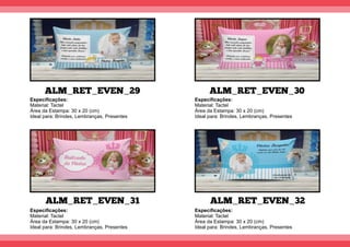 ALM_RET_EVEN_29
ALM_RET_EVEN_31
ALM_RET_EVEN_30
ALM_RET_EVEN_32
Especiﬁcações:
Material: Tactel
Área da Estampa: 30 x 20 (cm)
Ideal para: Brindes, Lembranças, Presentes
Especiﬁcações:
Material: Tactel
Área da Estampa: 30 x 20 (cm)
Ideal para: Brindes, Lembranças, Presentes
Especiﬁcações:
Material: Tactel
Área da Estampa: 30 x 20 (cm)
Ideal para: Brindes, Lembranças, Presentes
Especiﬁcações:
Material: Tactel
Área da Estampa: 30 x 20 (cm)
Ideal para: Brindes, Lembranças, Presentes
 