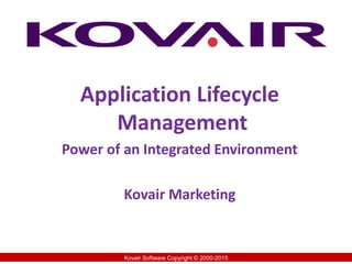 Kovair Software Copyright © 2000-2015
Application Lifecycle
Management
Power of an Integrated Environment
Kovair Marketing
 