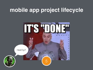 5
mobile app project lifecycle
really?
 