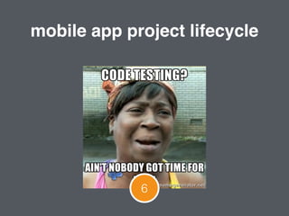 6
mobile app project lifecycle
 