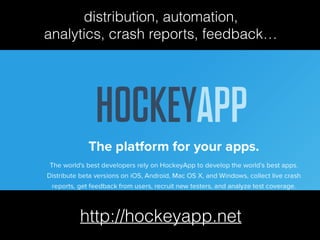 http://hockeyapp.net
distribution, automation,
analytics, crash reports, feedback…
 