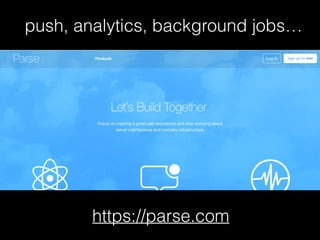 https://parse.com
push, analytics, background jobs…
 